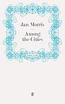 Cover of 'Among The Cities' by Jan Morris
