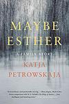 Cover of 'Maybe Esther' by Katja Petrowskaja