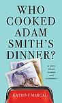 Cover of 'Who Cooked Adam Smith's Dinner? A Story About Women And Economics' by Katrine Marçal