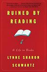 Cover of 'Ruined By Reading' by Lynne Sharon Schwartz