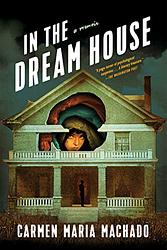 Cover of 'In The Dream House' by Carmen Maria Machado