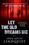 Cover of 'Let The Old Dreams Die' by John Ajvide Lindqvist