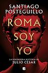 Cover of 'Roma Soy Yo' by Santiago Posteguillo