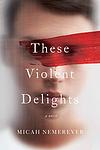 Cover of 'These Violent Delights' by Micah Nemerever