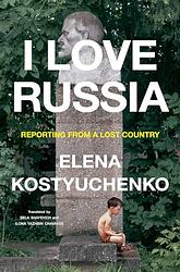 Cover of 'I Love Russia' by Elena Kostyuchenko