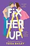 Cover of 'Fix Her Up' by Tessa Bailey