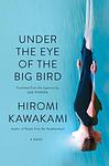 Cover of 'Under The Eye Of The Big Bird' by Hiromi Kawakami