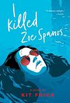Cover of 'I Killed Zoe Spanos' by Kit Frick