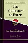 Cover of 'The Conquest Of Bread' by Petr Kropotkin
