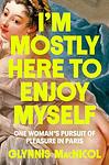 Cover of 'I'm Mostly Here To Enjoy Myself' by Glynnis MacNicol