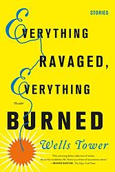 Cover of 'Everything Ravaged, Everything Burned' by Wells Tower