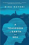 Cover of 'A Teaspoon Of Earth And Sea' by Dina Nayeri