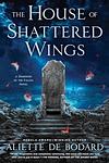 Cover of 'The House Of Shattered Wings' by Aliette de Bodard