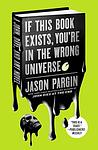 Cover of 'If This Book Exists, You're In The Wrong Universe' by Jason Pargin