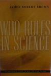 Cover of 'Who Rules In Science?' by James Robert Brown