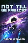 Cover of 'Not Till We Are Lost' by Dennis E. Taylor