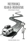 Cover of 'Pack Your Bags For An Ai Driven Future' by Rachael Mann