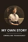 Cover of 'My Own Story' by Emmeline Pankhurst