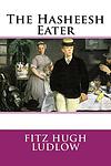 Cover of 'The Hasheesh Eater' by Fitz Hugh Ludlow