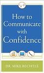 Cover of 'How To Communicate With Confidence' by Mike Bechtle