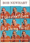 Cover of 'I Shouldn't Even Be Doing This And Other Things That Strike Me As Funny' by Bob Newhart