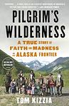 Cover of 'Pilgrim's Wilderness' by Tom Kizzia