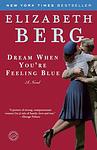 Cover of 'Dream When You're Feeling Blue' by Elizabeth Berg