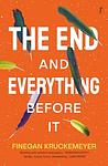 Cover of 'The End And Everything Before It' by Finegan Kruckemeyer