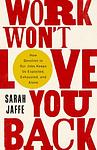 Cover of 'Work Won't Love You Back' by Sarah  Jaffe