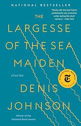 Cover of 'The Largesse of the Sea Maiden' by Denis Johnson