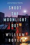 Cover of 'Shoot The Moonlight Out' by William Boyle