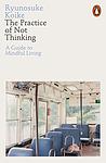 Cover of 'The Practice Of Not Thinking' by Ryūnosuke Koike