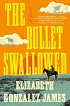 Cover of 'The Bullet Swallower' by Elizabeth Gonzalez James
