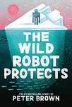 Cover of 'The Wild Robot Protects' by Peter Brown