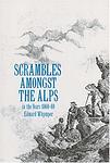Cover of 'Scrambles Amongst the Alps' by Edward Whymper