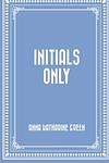 Cover of 'Initials Only' by Anna Katharine Green
