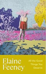 Cover of 'All The Good Things You Deserve' by Elaine Feeney