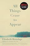 Cover of 'All Things Cease To Appear' by Elizabeth Brundage