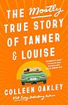 Cover of 'The Mostly True Story Of Tanner And Louise' by Colleen Oakley