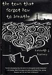 Cover of 'The Town That Forgot How To Breathe' by Kenneth J. Harvey