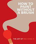 Cover of 'How To Paint Without A Brush' by Red Hong Yi