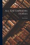 Cover of 'All The Emperor’s Horses' by David Kidd