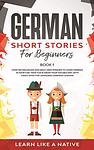 Cover of 'German Short Stories For Beginners Book 1' by Learn Like a Native