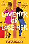 Cover of 'Love Her Or Lose Her' by Tessa Bailey
