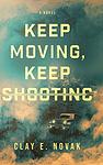 Cover of 'Keep Moving, Keep Shooting' by Clay E. Novak
