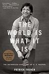 Cover of 'The World Is What It Is: The Authorized Biography Of V. S. Naipaul' by Patrick French