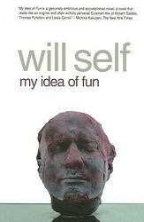 Cover of 'My Idea Of Fun' by Will Self