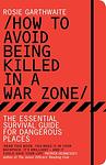 Cover of 'How To Avoid Being Killed In A War Zone' by Rosie Garthwaite