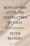 Cover of 'Being Jewish After The Destruction Of Gaza' by Peter Beinart