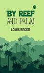 Cover of 'By Reef And Palm' by Louis Becke